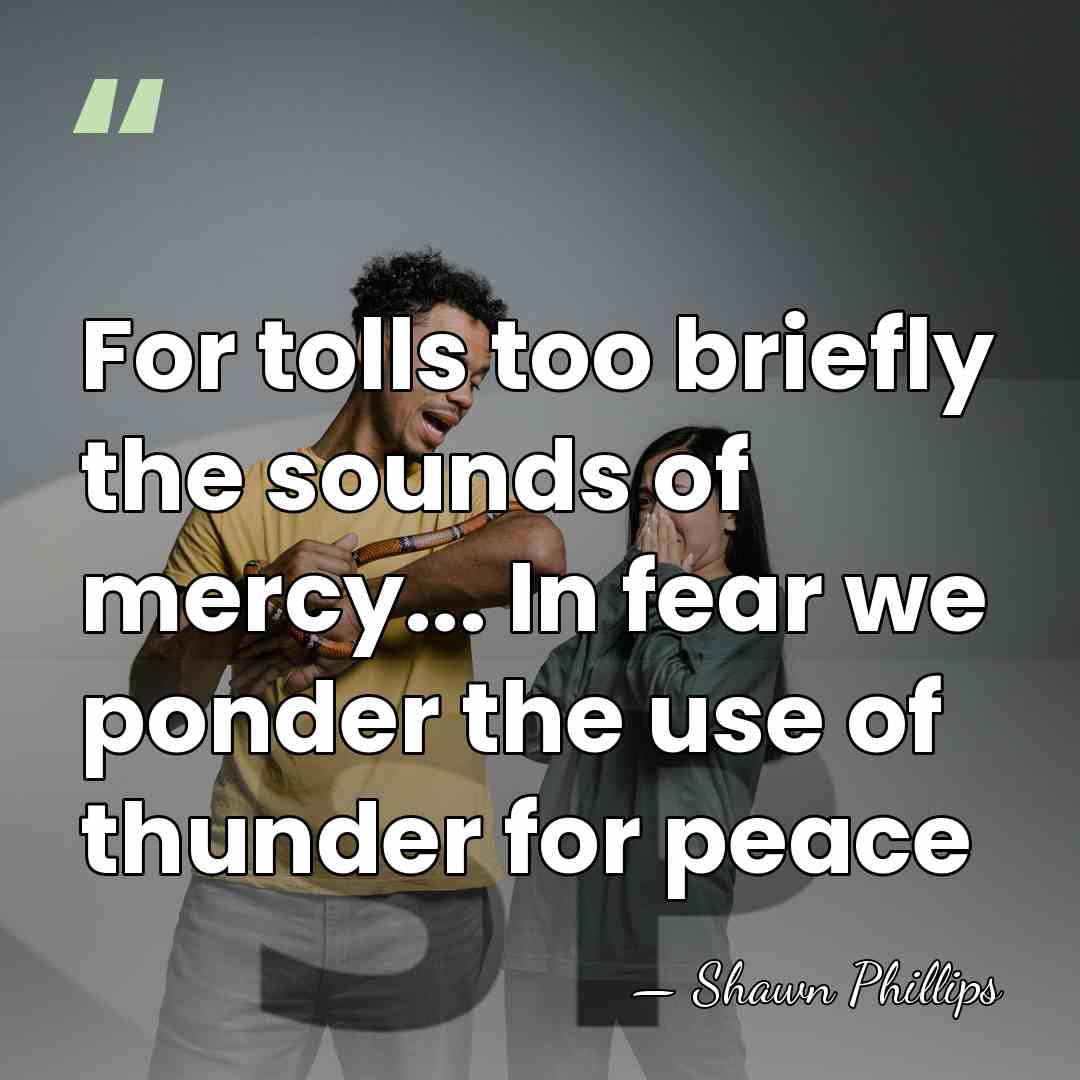 For tolls too briefly the sounds of mercy... In fear we ponder&hellip; - Shawn Phillips