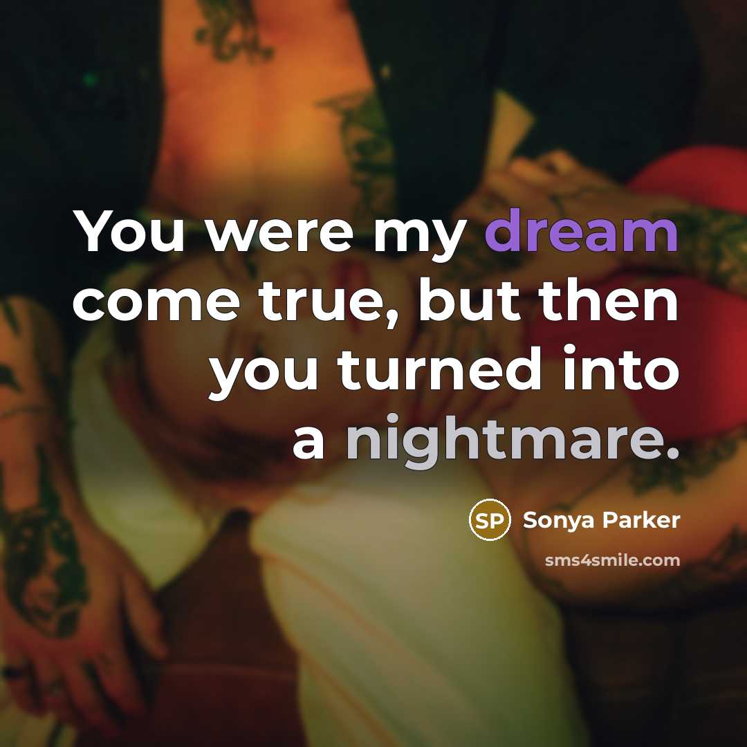 “You were my dream come true, but then you turned…” quote by Sonya Parker