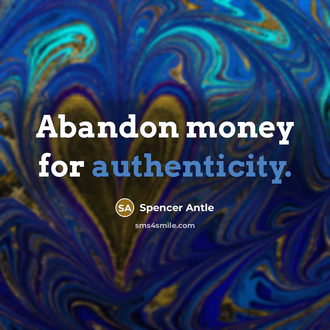 “Abandon money for authenticity.…” quote by Spencer Antle