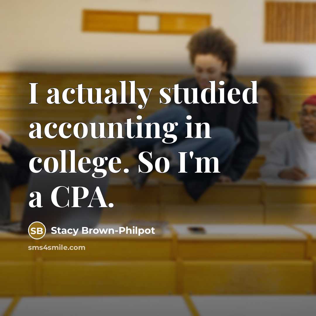 “I actually studied accounting in college. So I'm a CPA.…” quote by Stacy Brown-Philpot