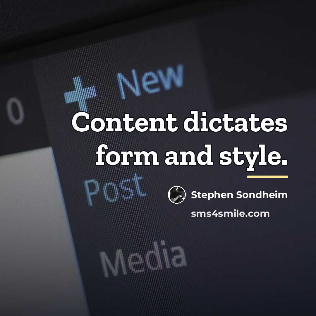 “Content dictates form and style.…” quote by Stephen Sondheim