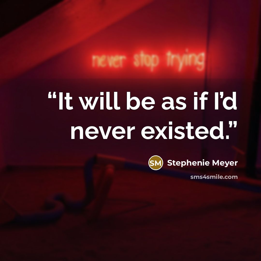 “It will be as if I’d never existed.” quote by Stephenie Meyer