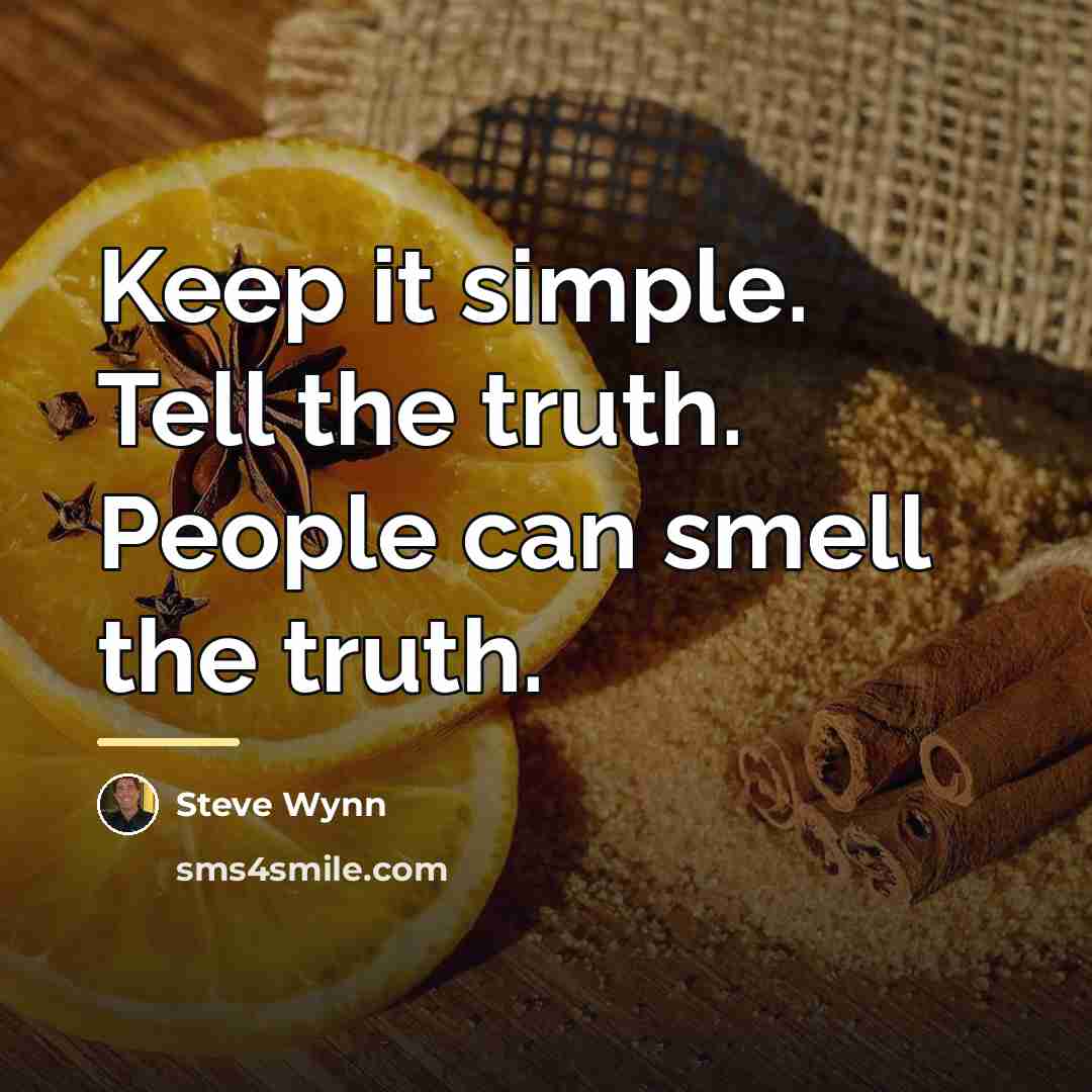 “Keep it simple. Tell the truth. People can smell the…” quote by Steve Wynn