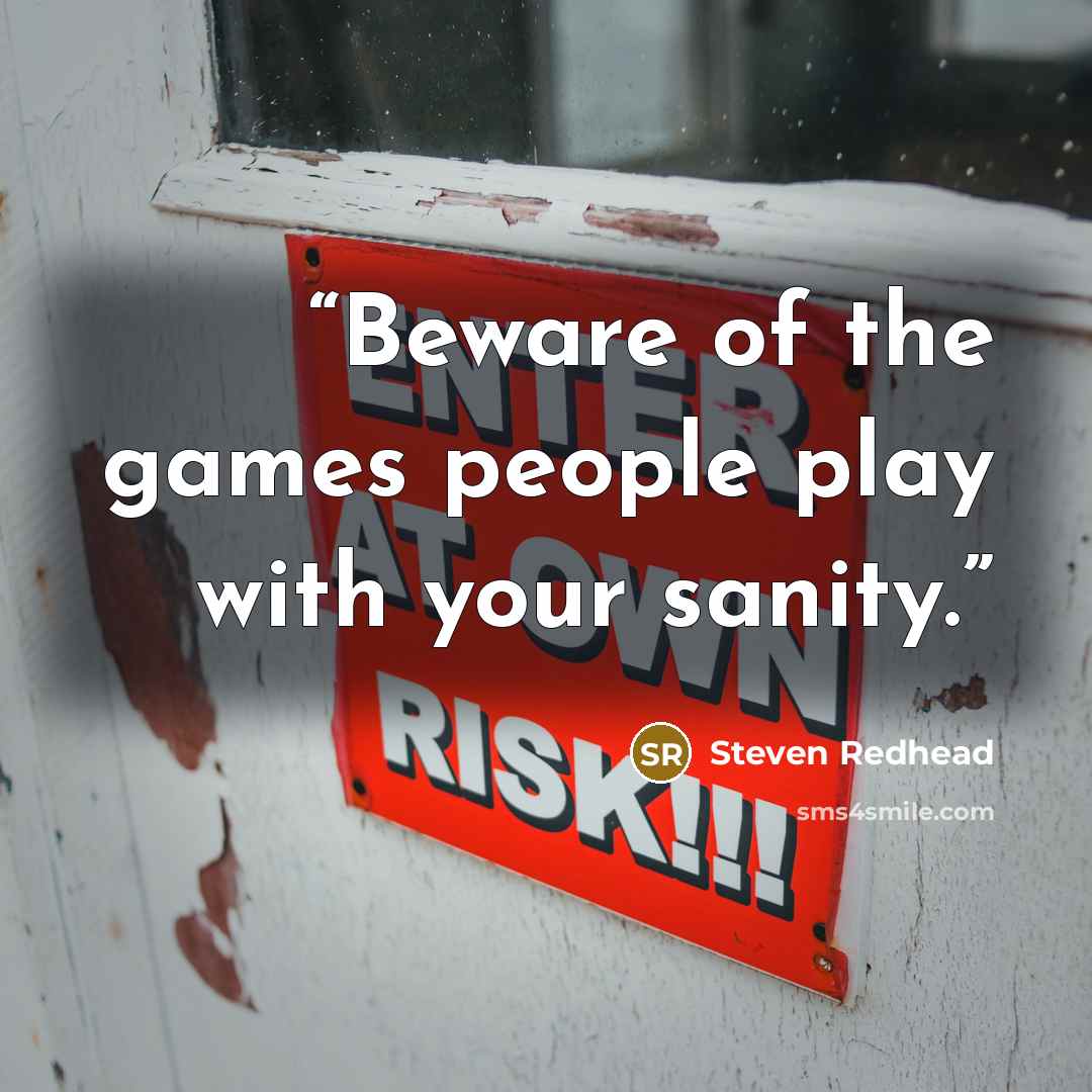 “Beware of the games people play with your sanity.” quote by Steven Redhead