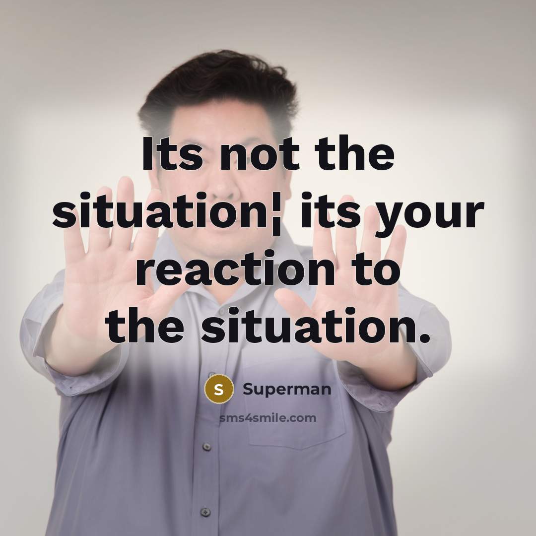 “Its not the situation¦ its your reaction to the situation.…” quote by Superman