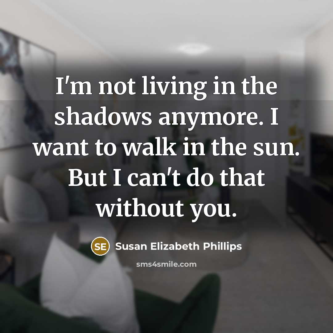 “I'm not living in the shadows anymore. I want to…” quote by Susan Elizabeth Phillips