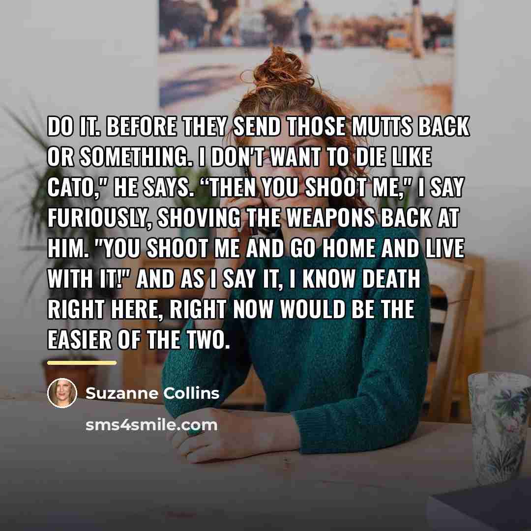 “Do it. Before they send those mutts back or something.…” quote by Suzanne Collins