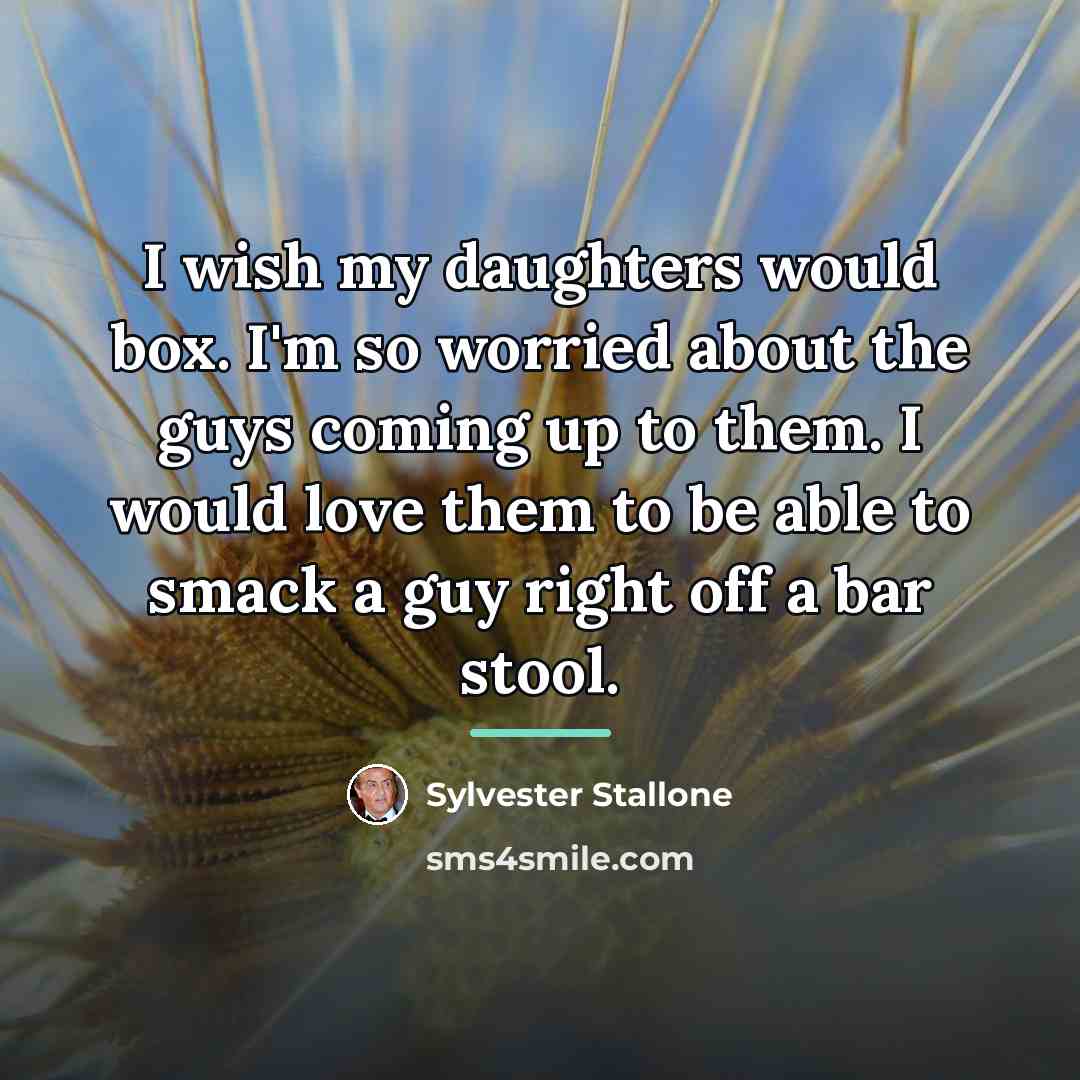 “I wish my daughters would box. I'm so worried about…” quote by Sylvester Stallone