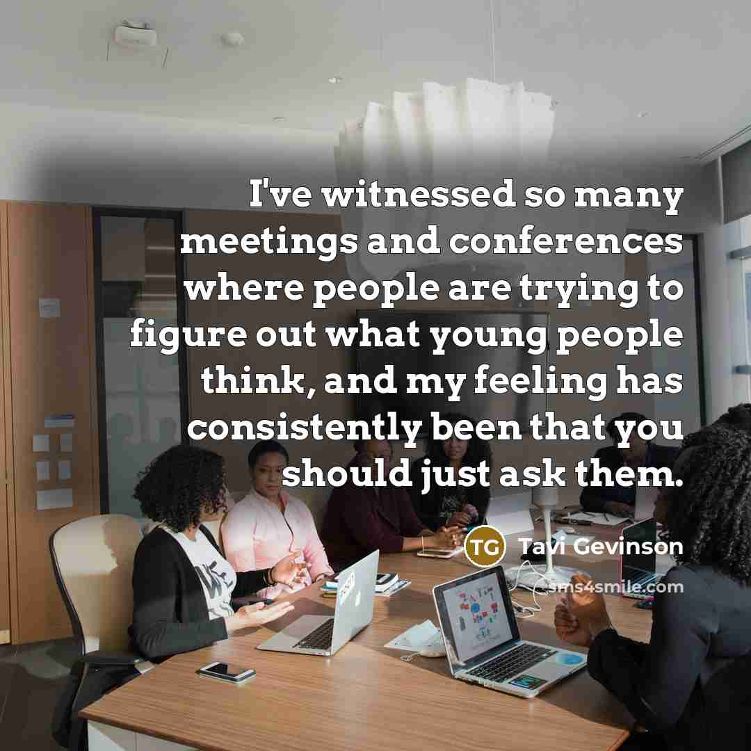 “I've witnessed so many meetings and conferences where people are…” quote by Tavi Gevinson