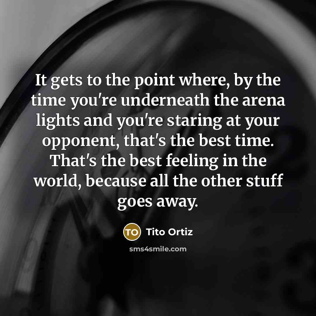 “It gets to the point where, by the time you're…” quote by Tito Ortiz