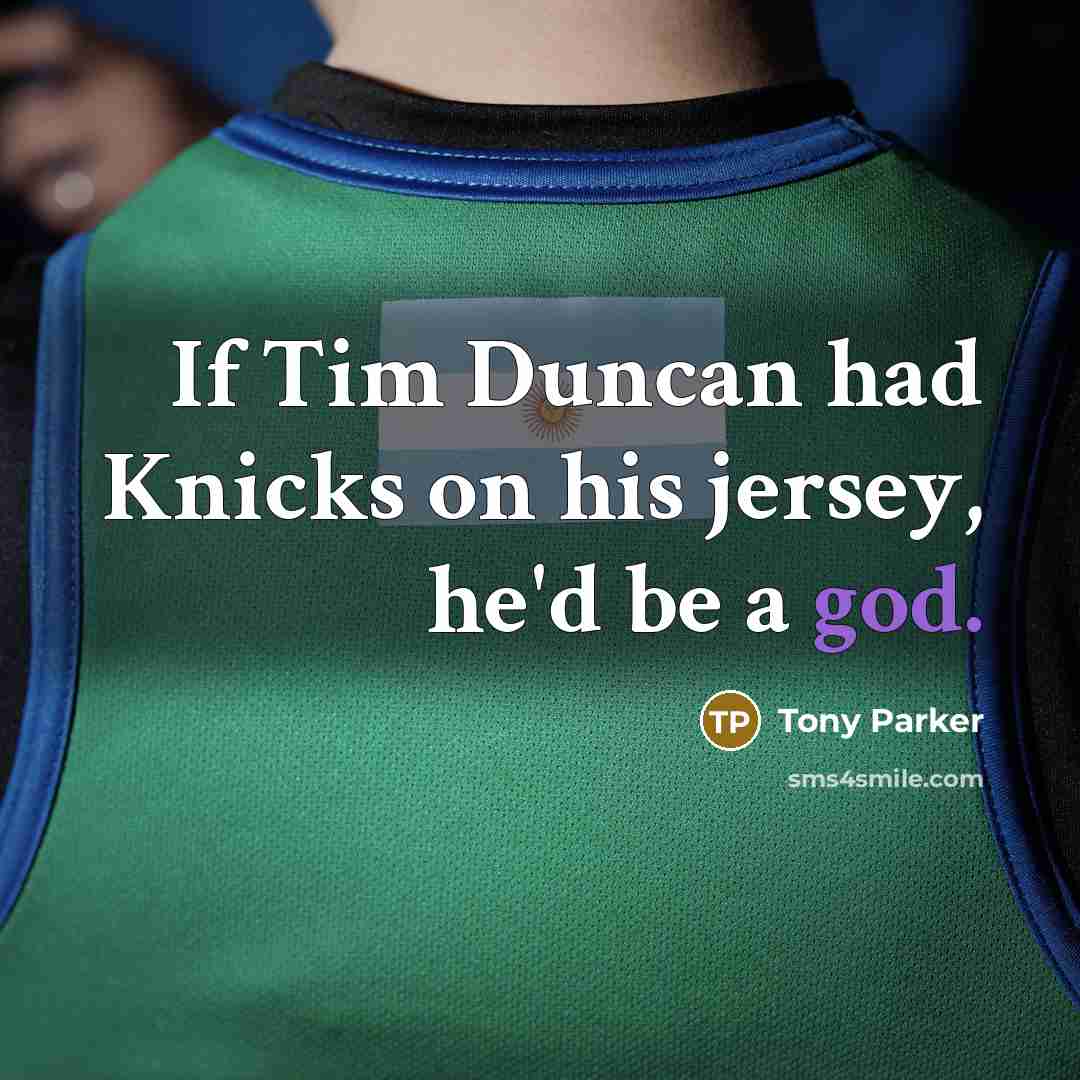 “If Tim Duncan had Knicks on his jersey, he'd be…” quote by Tony Parker