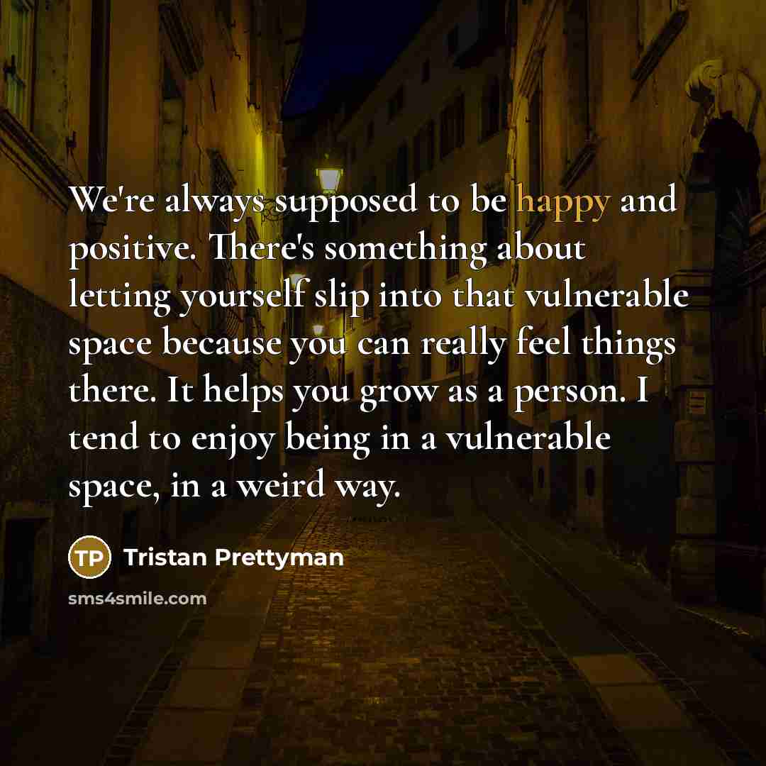 “We're always supposed to be happy and positive. There's something…” quote by Tristan Prettyman
