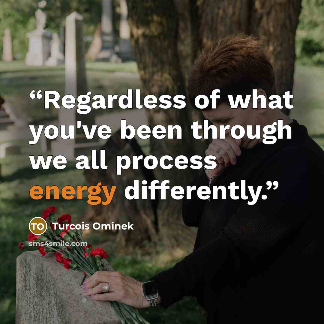 “Regardless of what you've been through we all process energy differently.” quote by Turcois Ominek