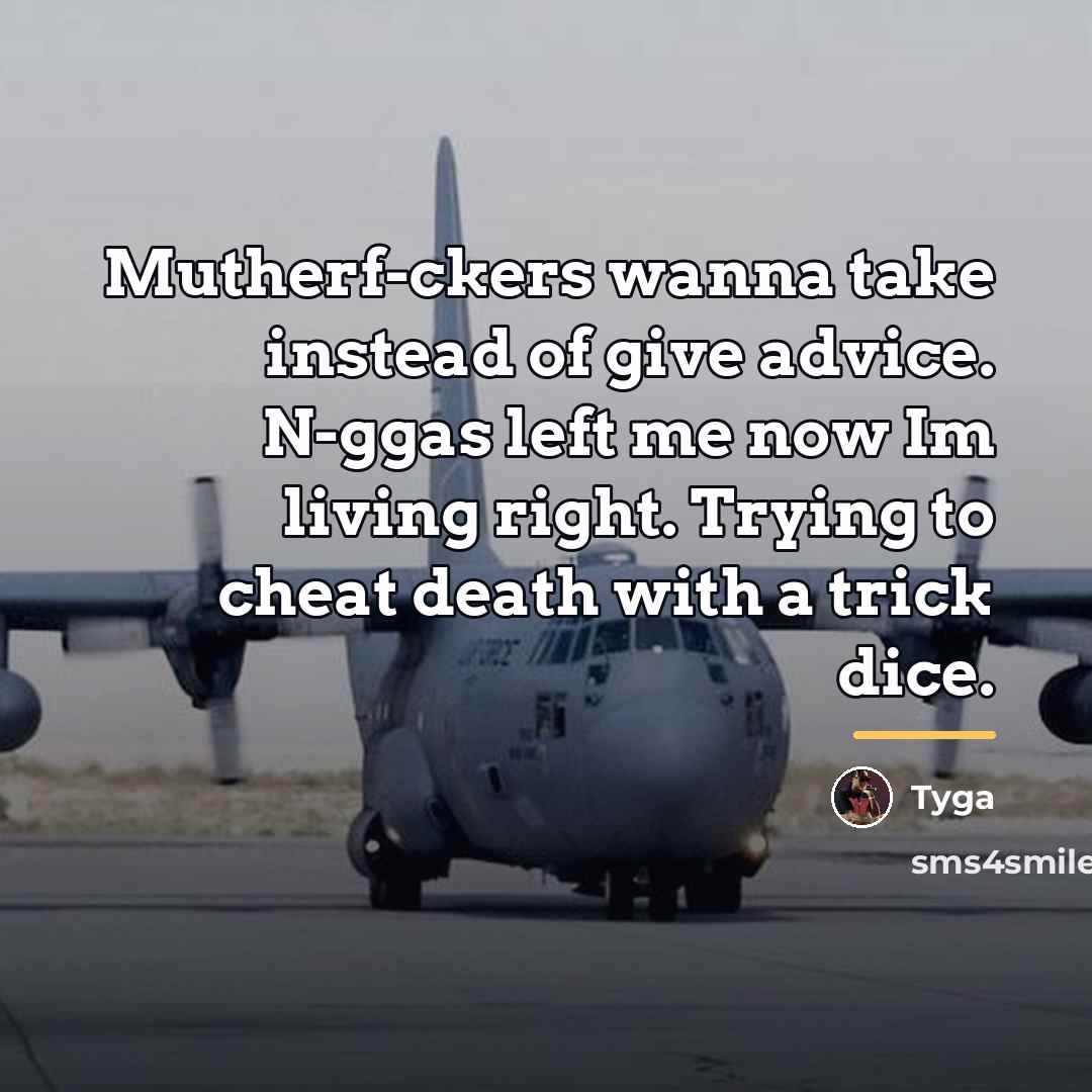 “Mutherf-ckers wanna take instead of give advice. N-ggas left me…” quote by Tyga