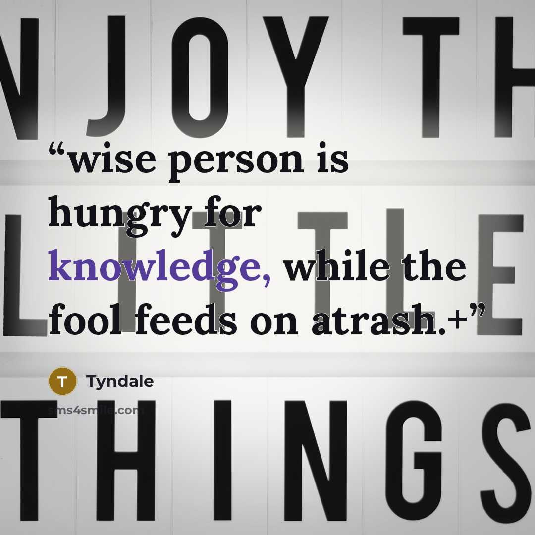 “wise person is hungry for knowledge, while the fool feeds on atrash.+” quote by Tyndale