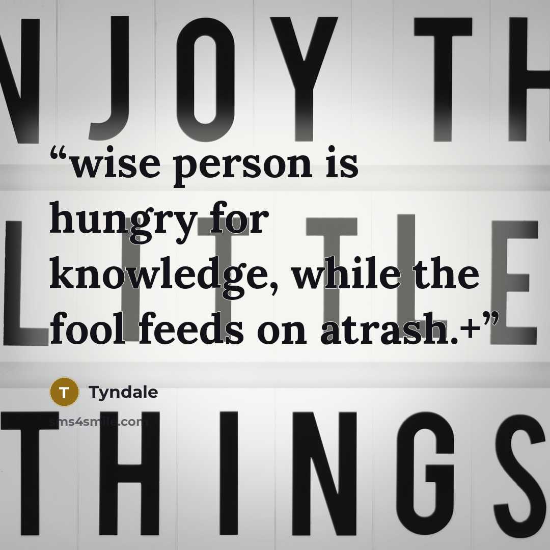 “wise person is hungry for knowledge, while the fool feeds on atrash.+” quote by Tyndale
