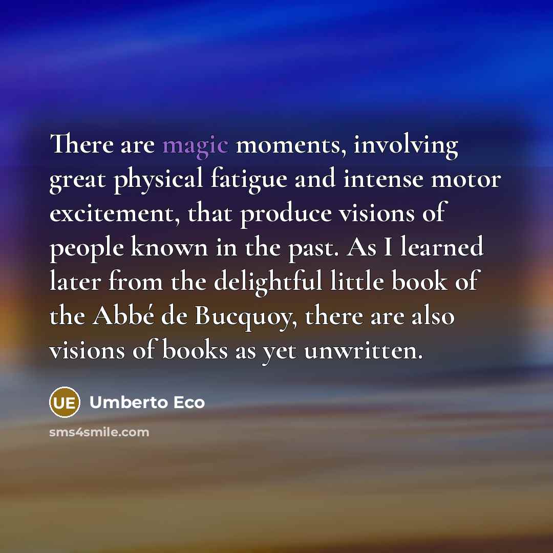 “There are magic moments, involving great physical fatigue and intense…” quote by Umberto Eco