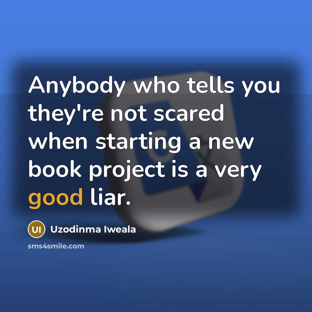 “Anybody who tells you they're not scared when starting a…” quote by Uzodinma Iweala