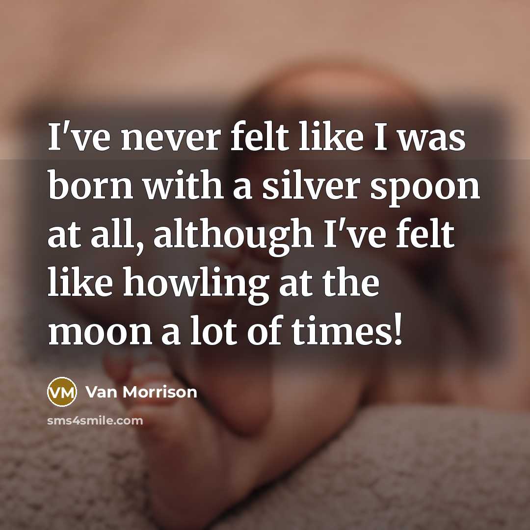 “I've never felt like I was born with a silver…” quote by Van Morrison