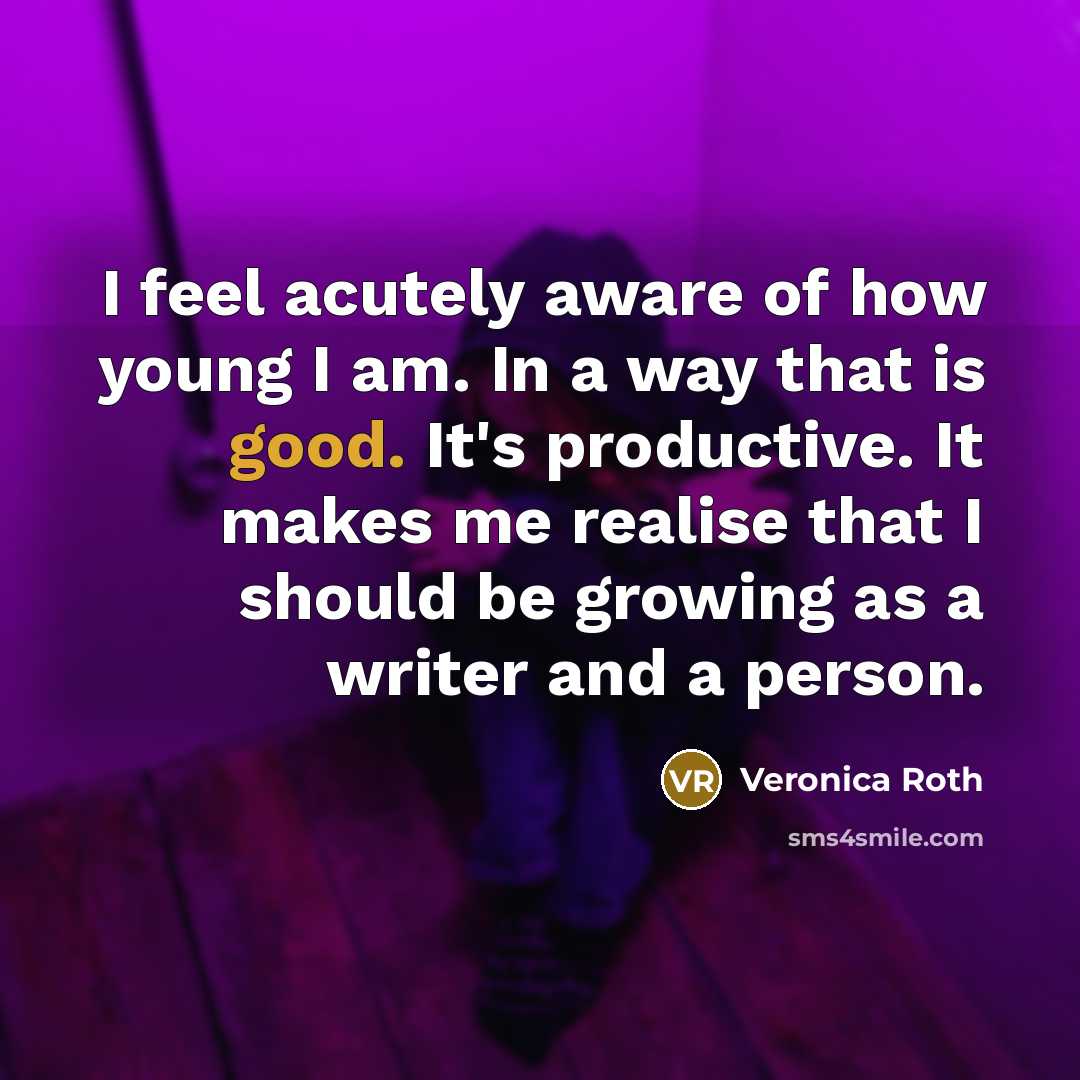“I feel acutely aware of how young I am. In…” quote by Veronica Roth