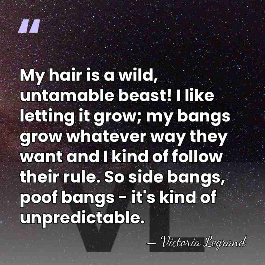 My hair is a wild, untamable beast! I like letting it grow;&hellip; - Victoria Legrand