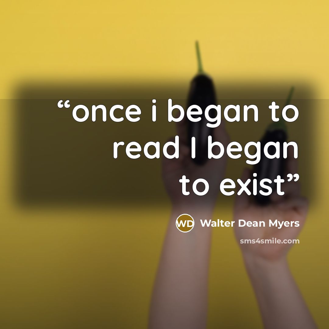 “once i began to read I began to exist” quote by Walter Dean Myers