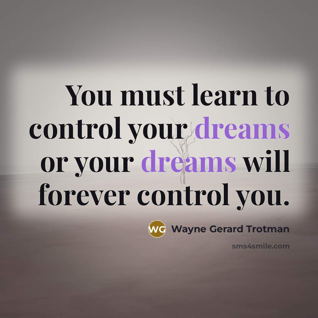 “You must learn to control your dreams or your dreams…” quote by Wayne Gerard Trotman