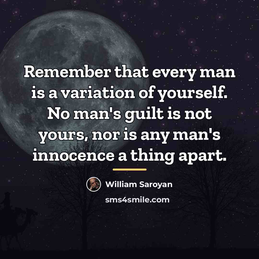 “Remember that every man is a variation of yourself. No…” quote by William Saroyan