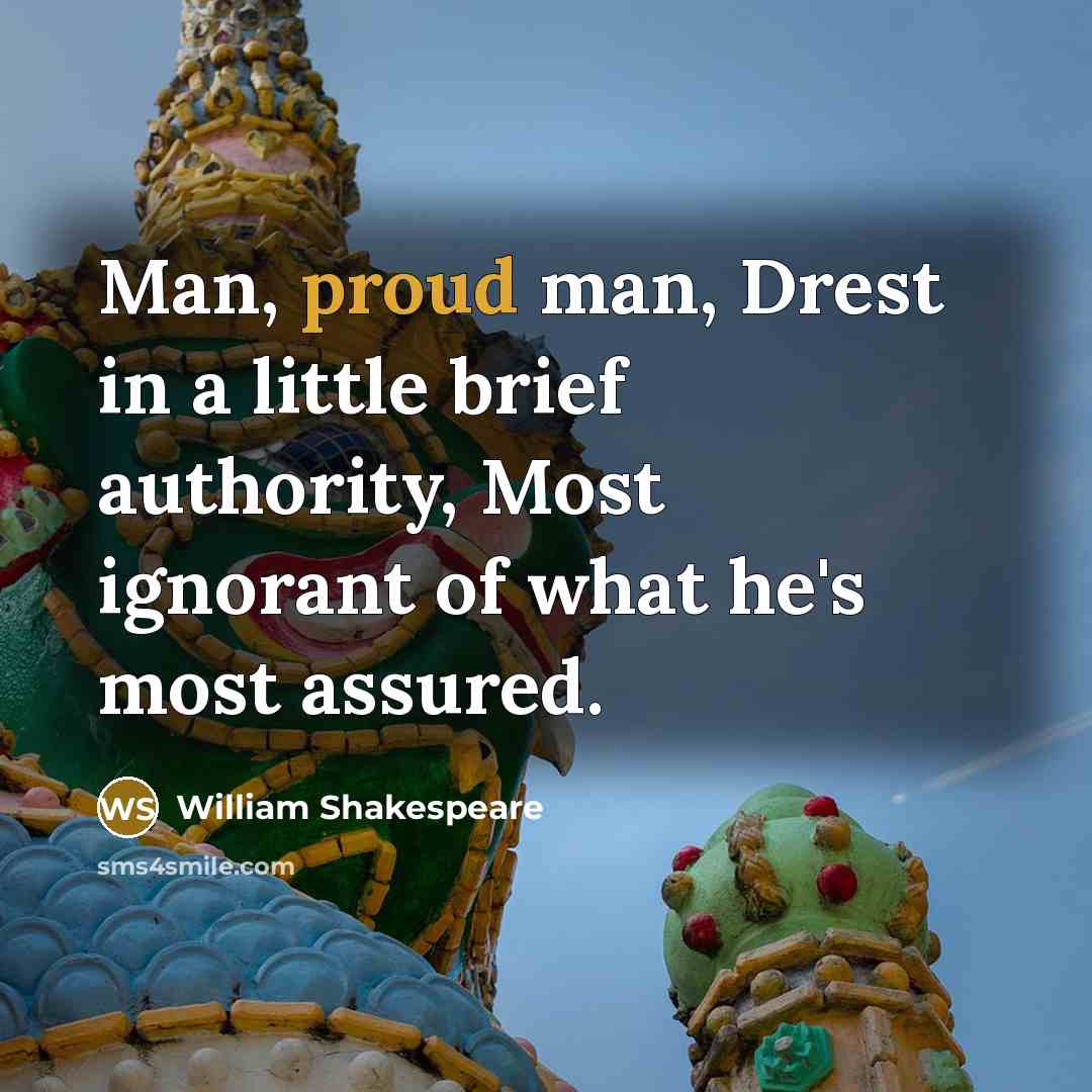 “Man, proud man, Drest in a little brief authority, Most…” quote by William Shakespeare