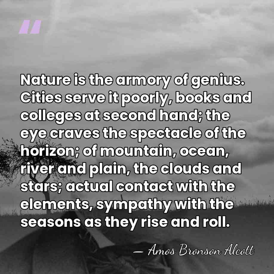 Nature is the armory of genius. Cities serve it poorly, books and&hellip; - Amos Bronson Alcott