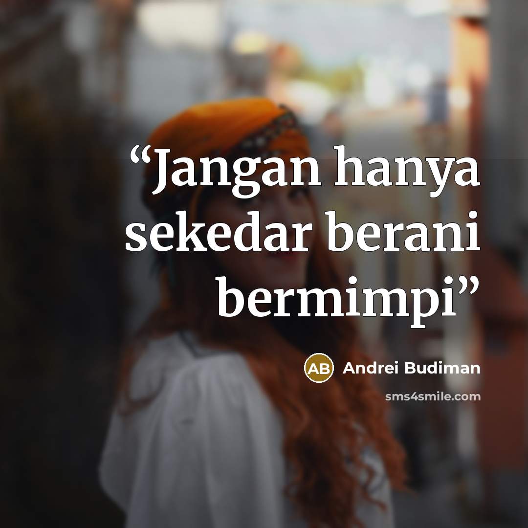 “Jangan hanya sekedar berani bermimpi” quote by Andrei Budiman