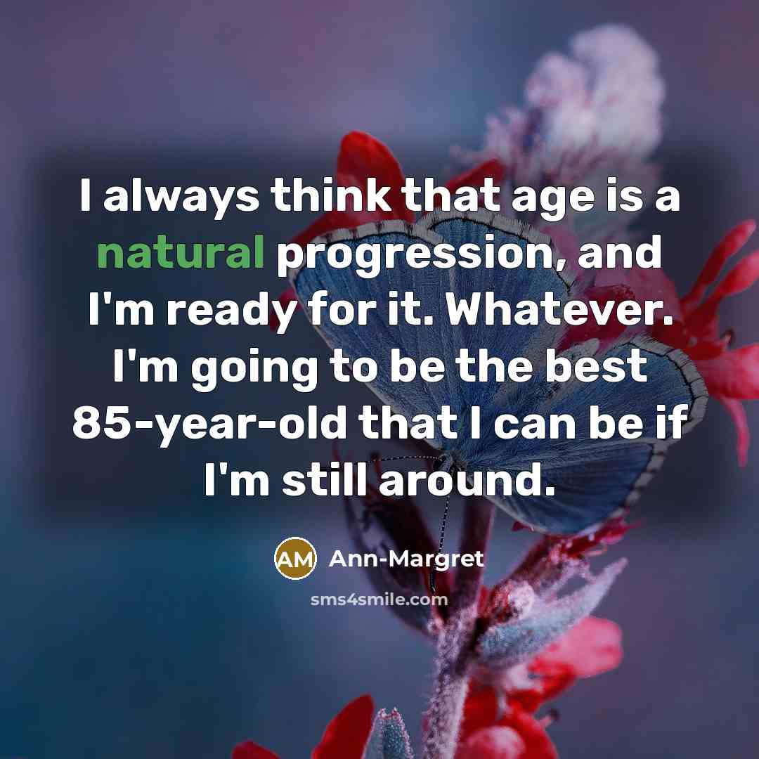 “I always think that age is a natural progression, and…” quote by Ann-Margret