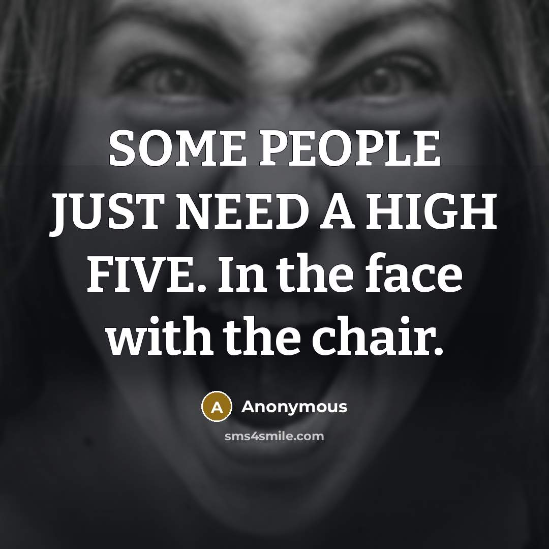 “SOME PEOPLE JUST NEED A HIGH FIVE. In the face…” quote by Anonymous