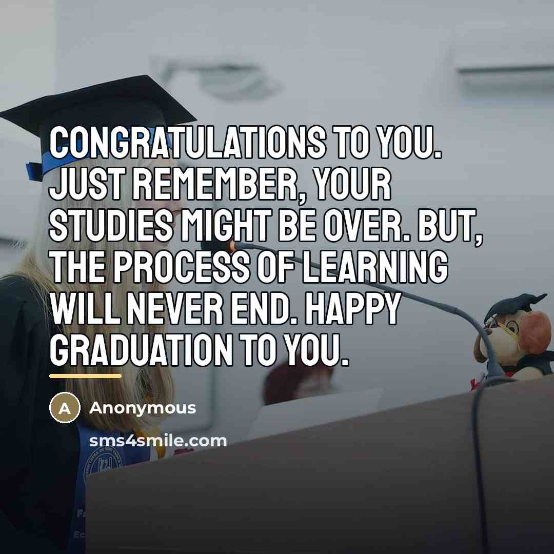 “Congratulations to you. Just remember, your studies might be over.…” quote by Anonymous