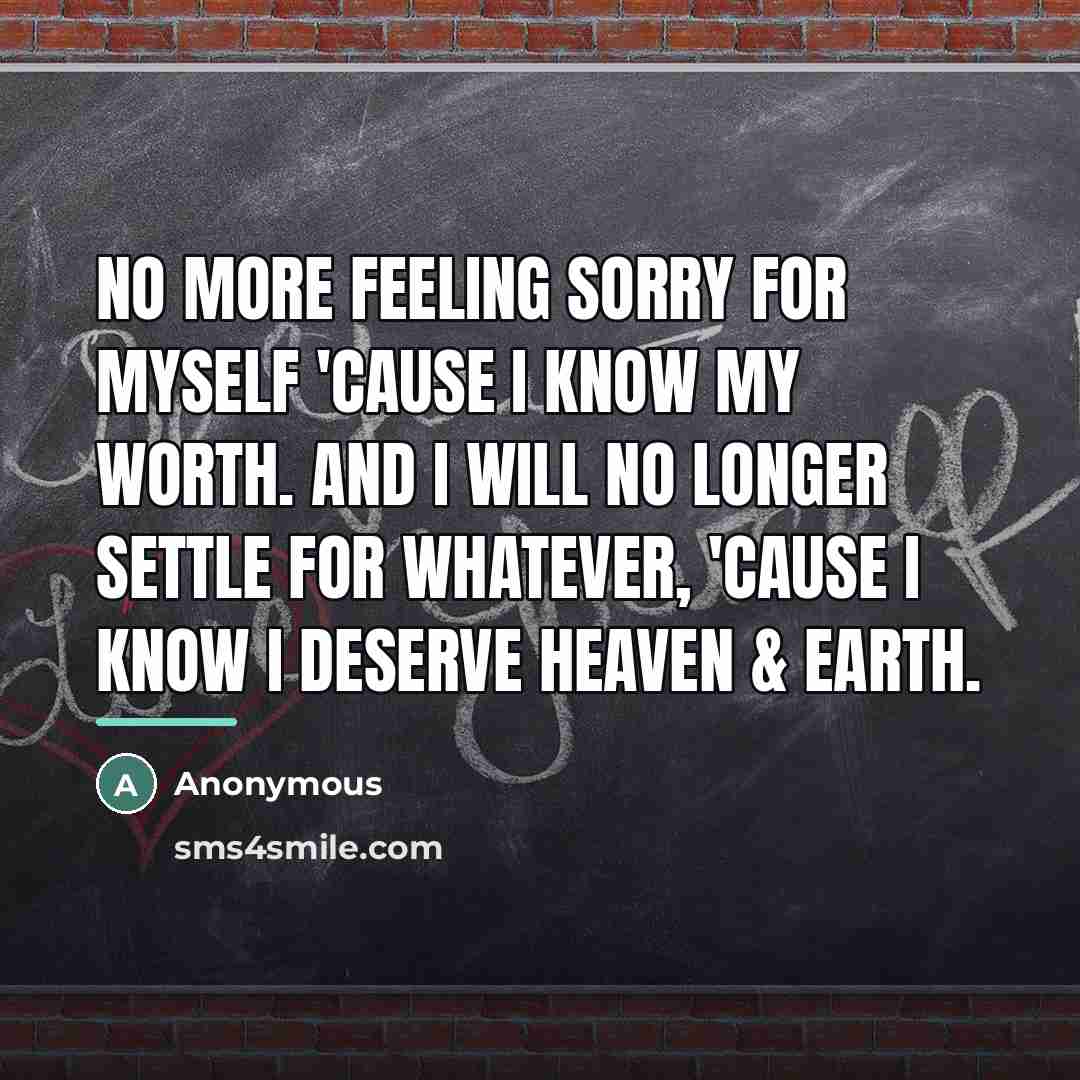 “No more feeling sorry for myself 'cause I know my…” quote by Anonymous