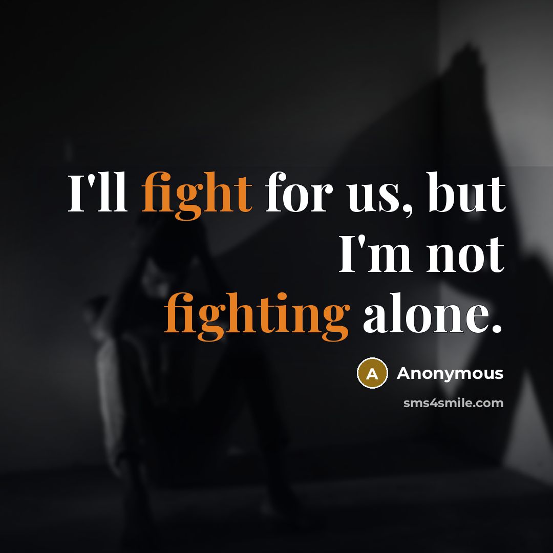 “I'll fight for us, but I'm not fighting alone.” quote by Anonymous