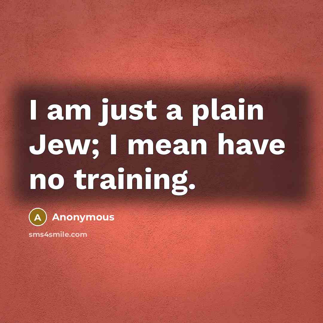 “I am just a plain Jew; I mean have no…” quote by Anonymous