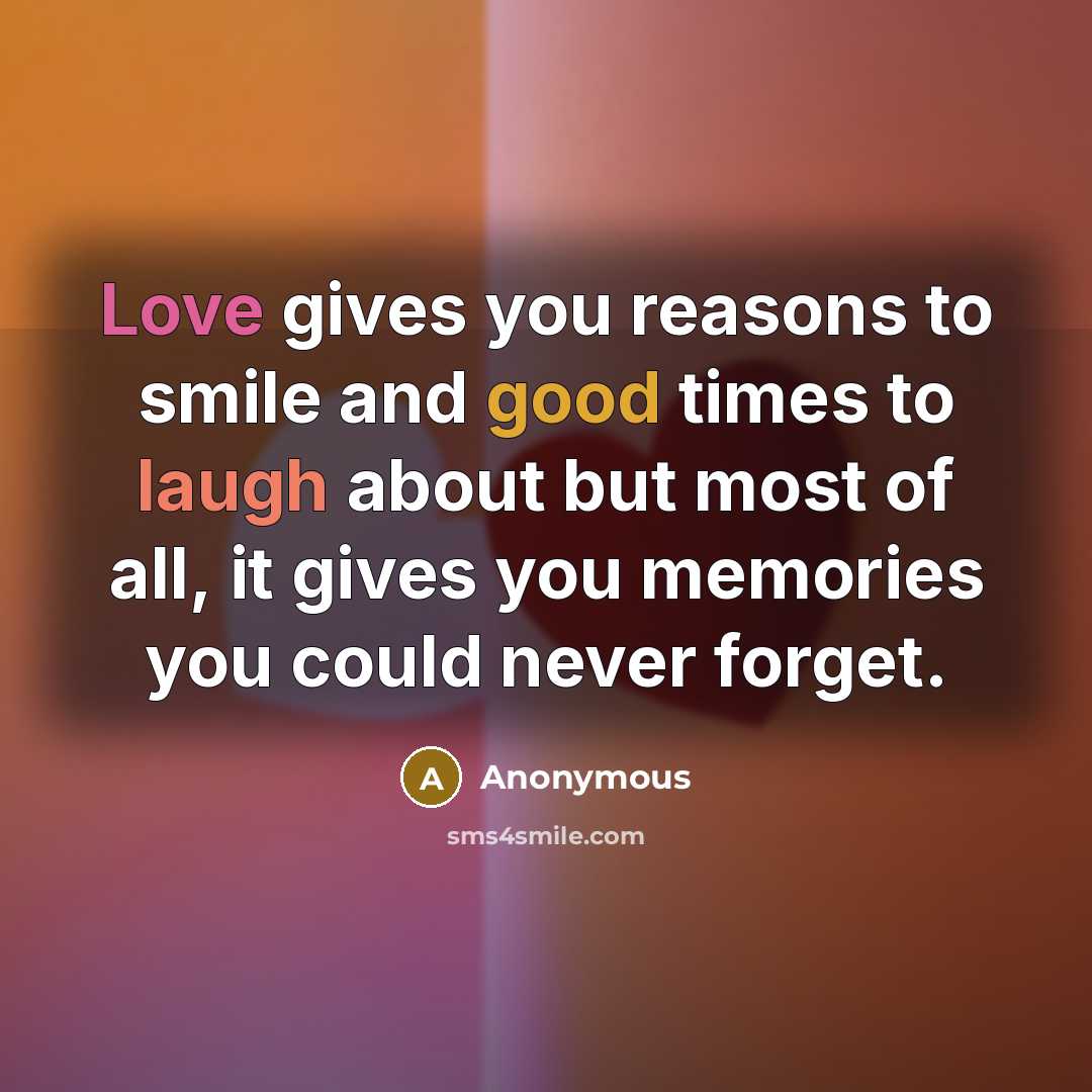 “Love gives you reasons to smile and good times to…” quote by Anonymous