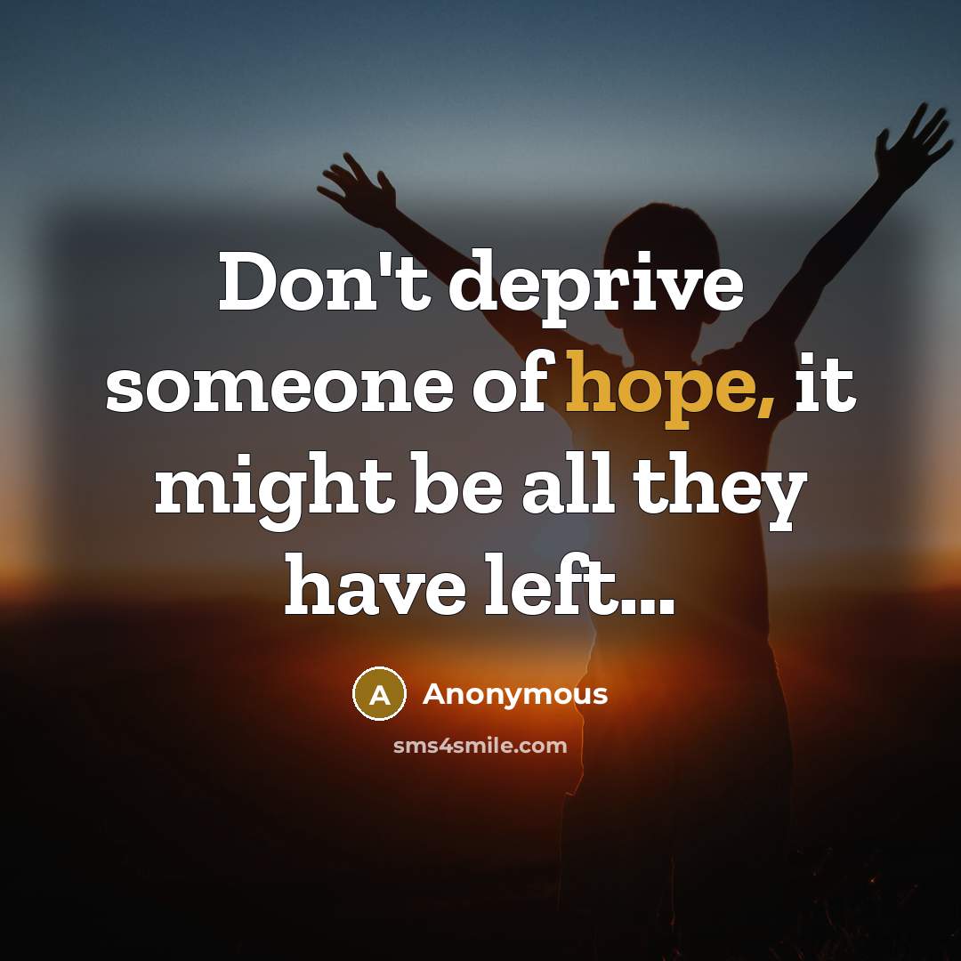 “Don't deprive someone of hope, it might be all they…” quote by Anonymous