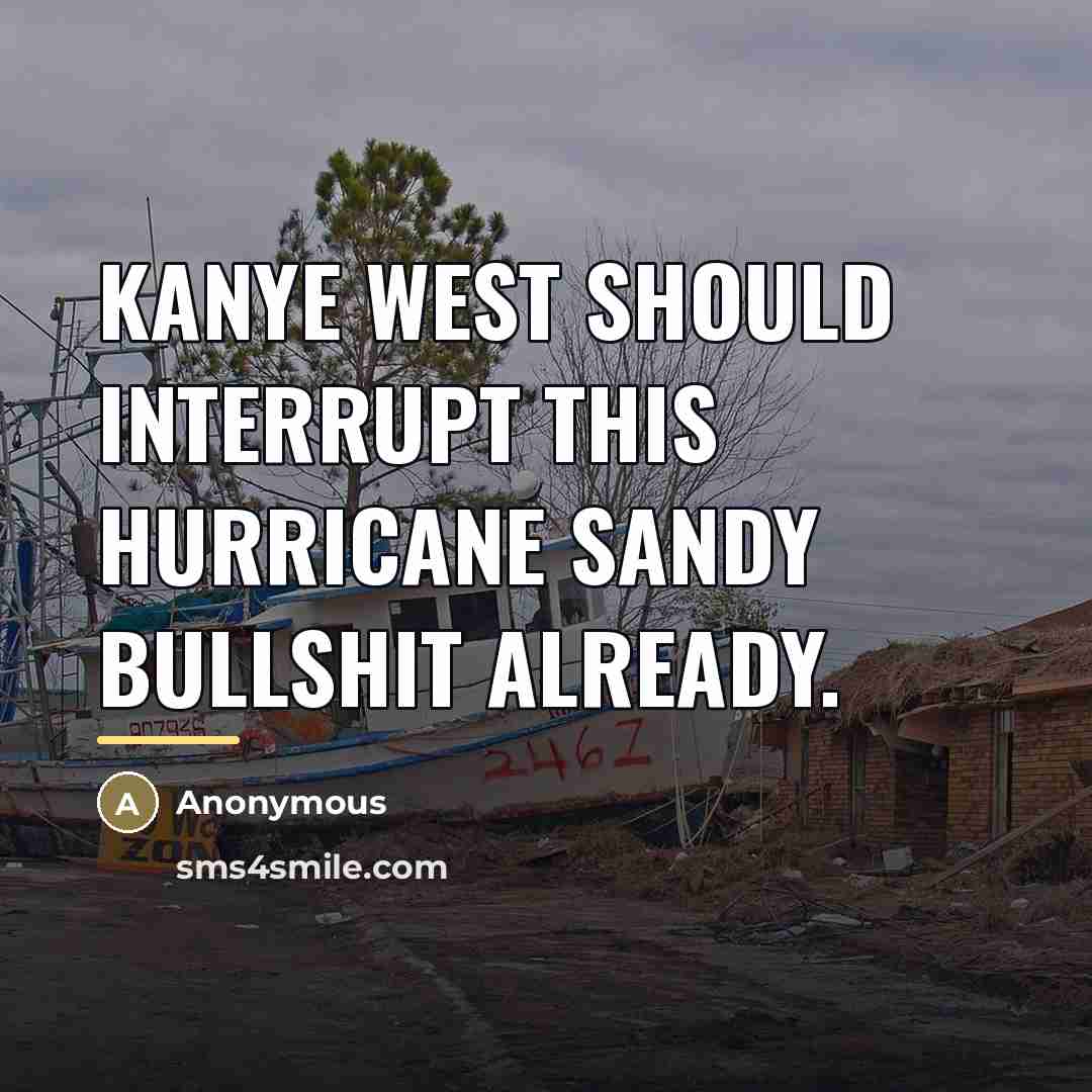 “Kanye West should interrupt this Hurricane Sandy bullshit already.…” quote by Anonymous