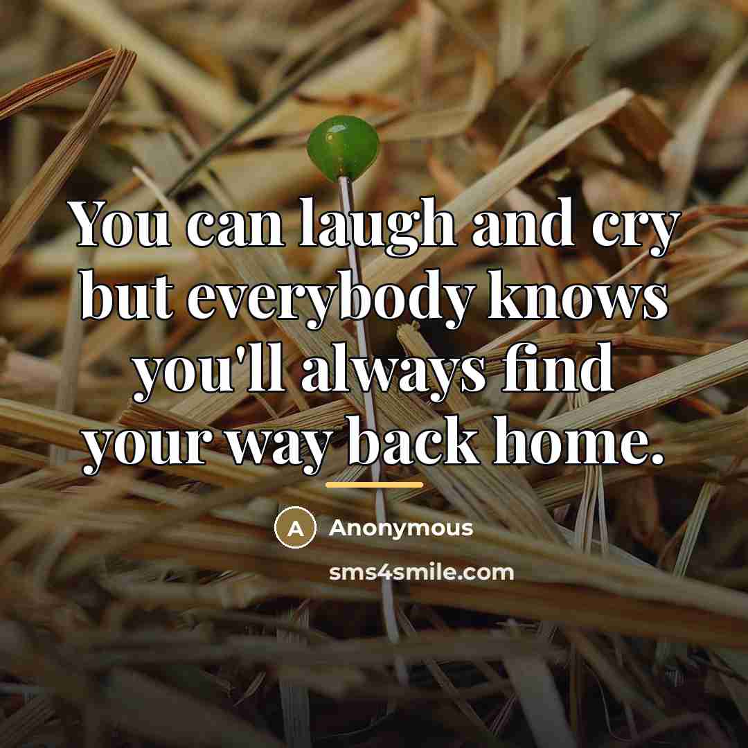 “You can laugh and cry but everybody knows you'll always…” quote by Anonymous