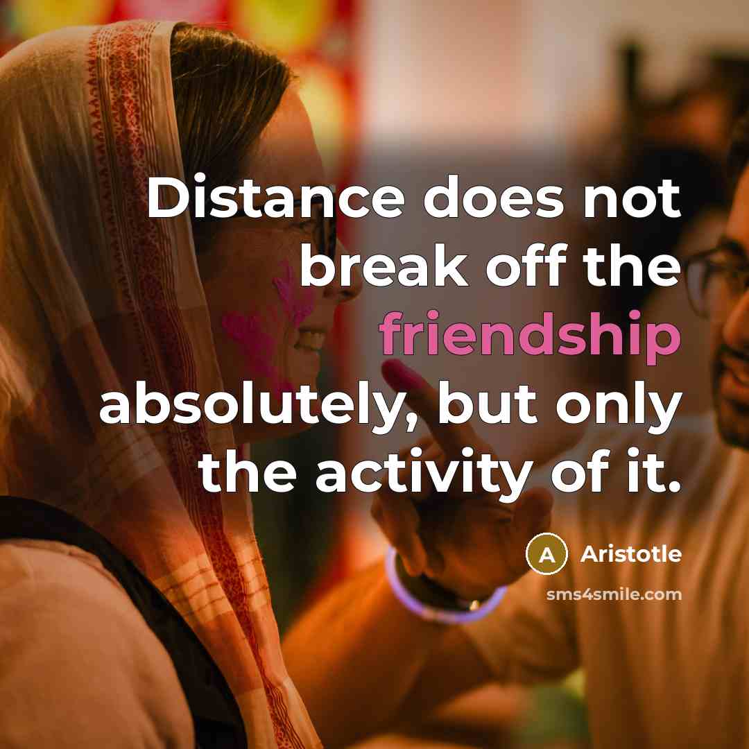 “Distance does not break off the friendship absolutely, but only…” quote by Aristotle
