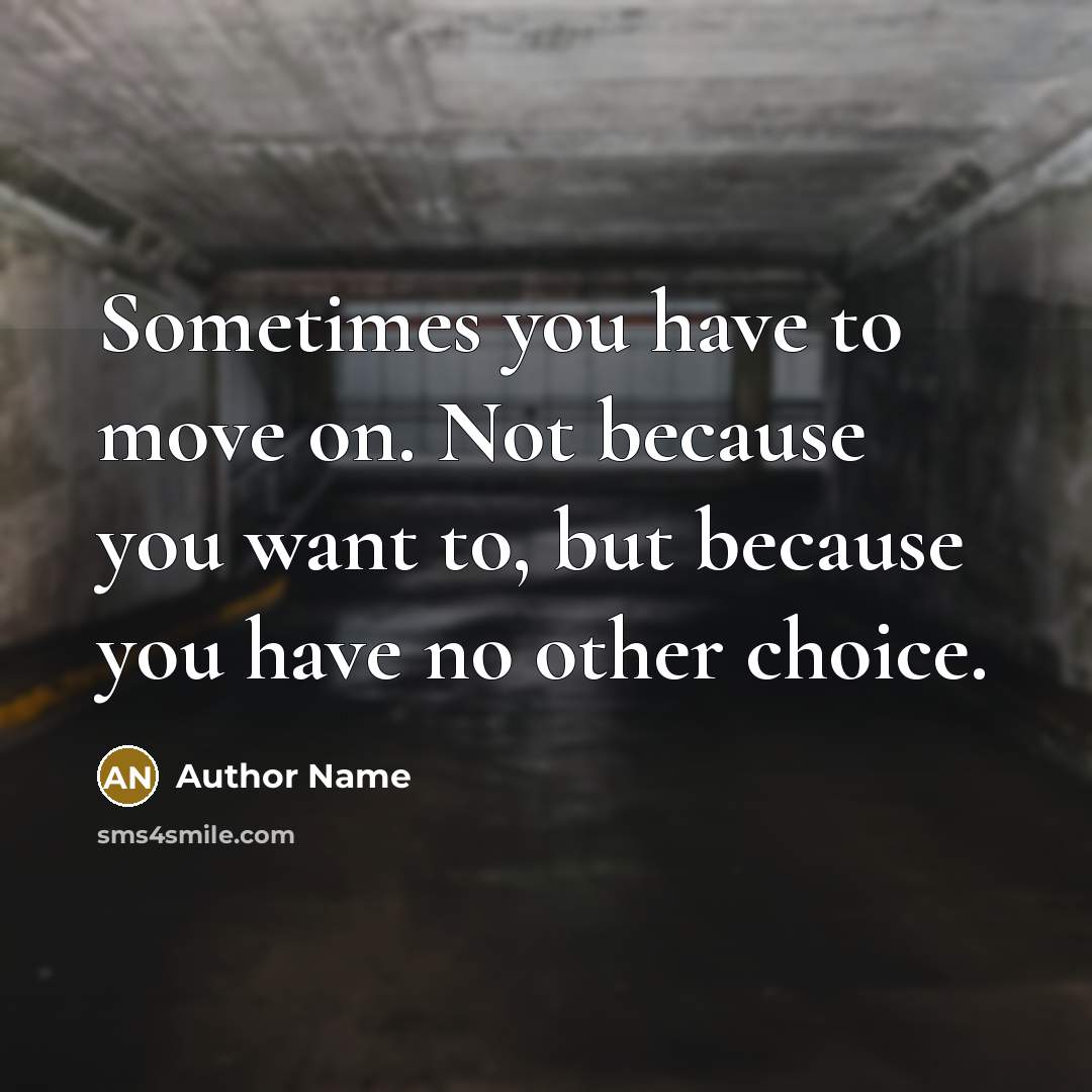 “Sometimes you have to move on. Not because you want…” quote by Author Name
