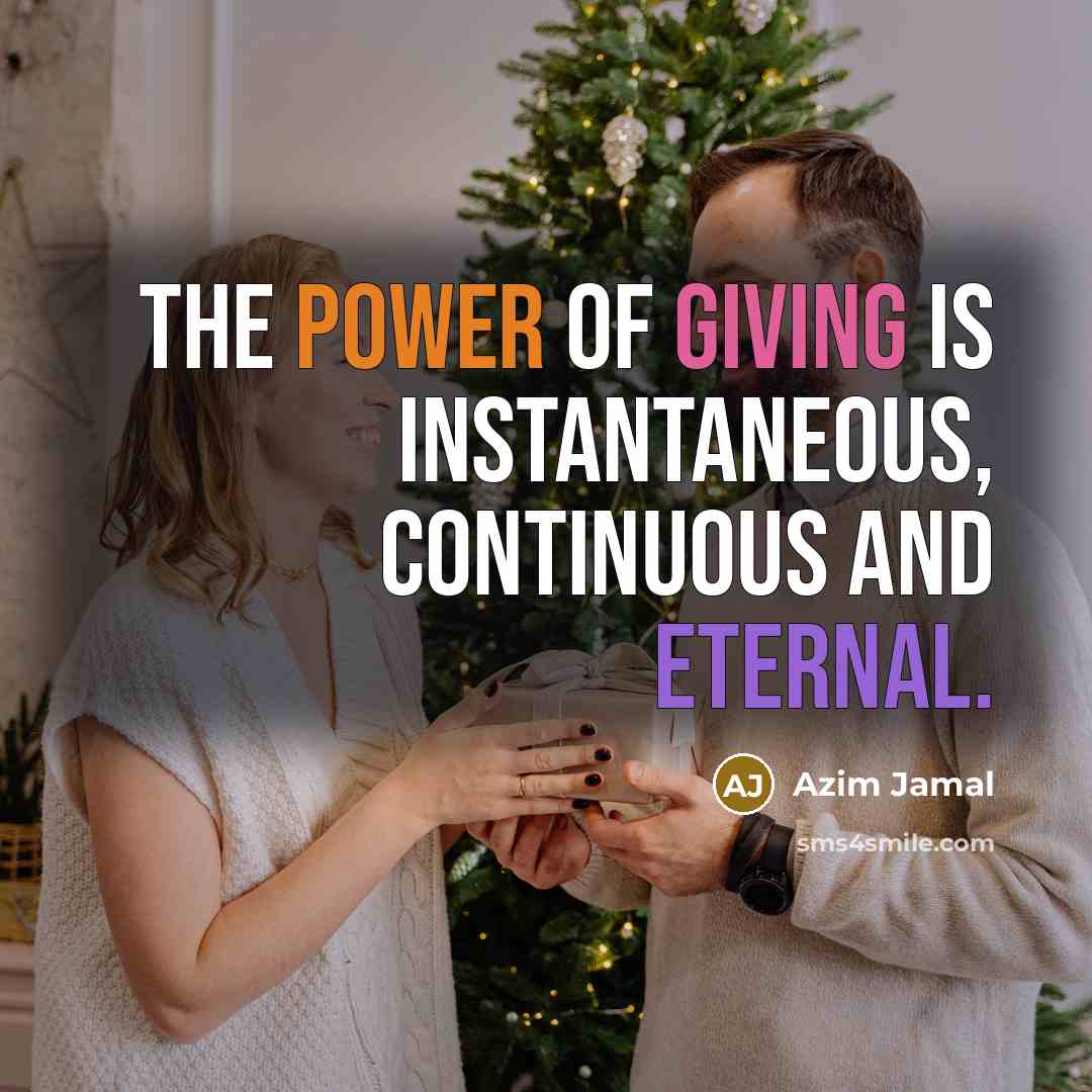 “The power of giving is instantaneous, continuous and eternal.…” quote by Azim Jamal
