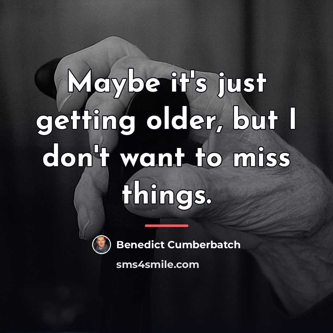 “Maybe it's just getting older, but I don't want to…” quote by Benedict Cumberbatch