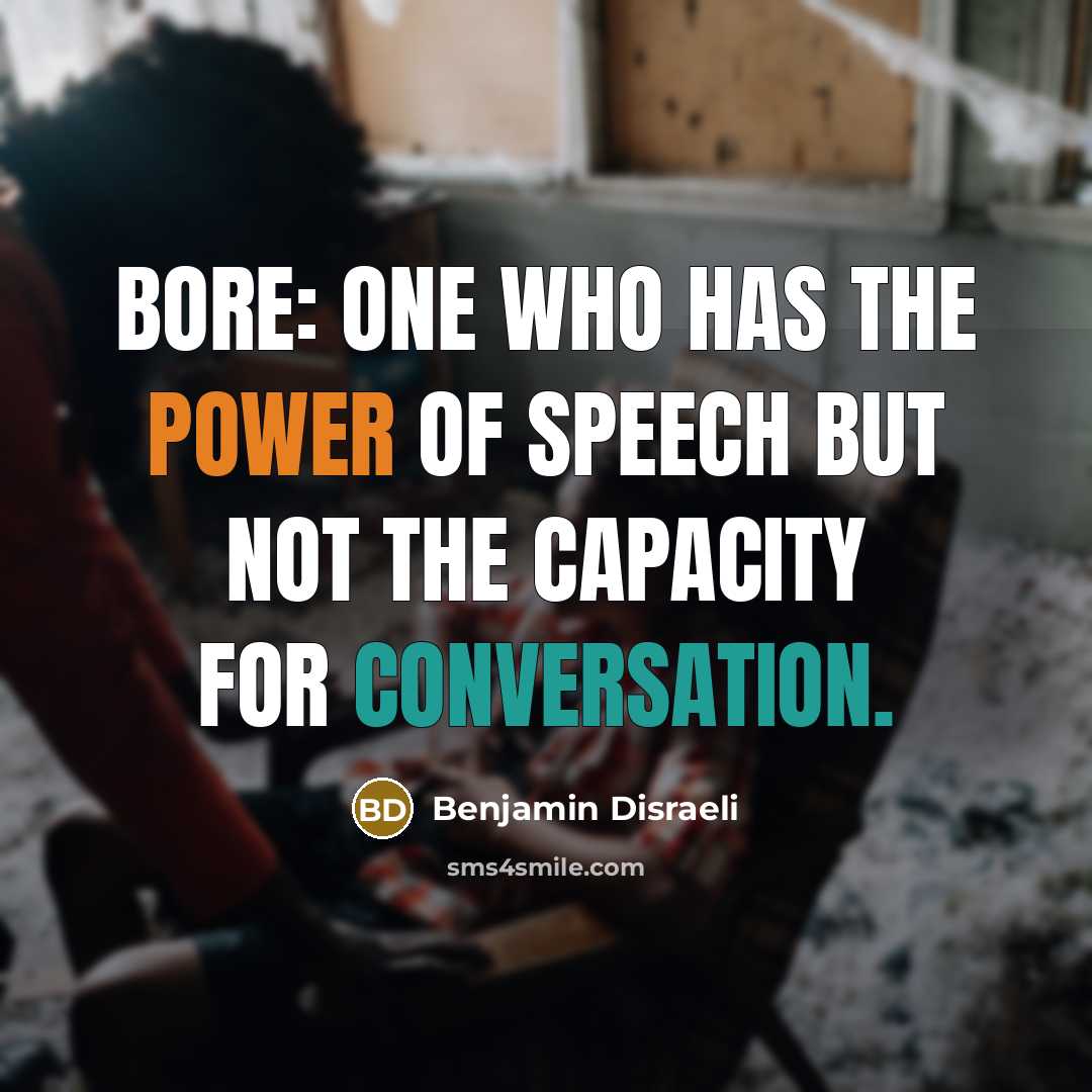“Bore: one who has the power of speech but not…” quote by Benjamin Disraeli