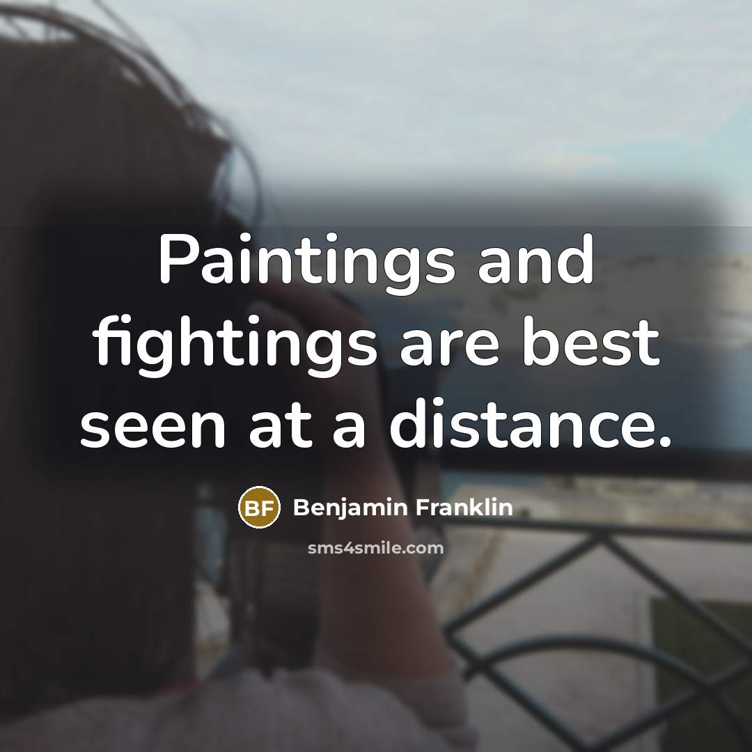 “Paintings and fightings are best seen at a distance.…” quote by Benjamin Franklin