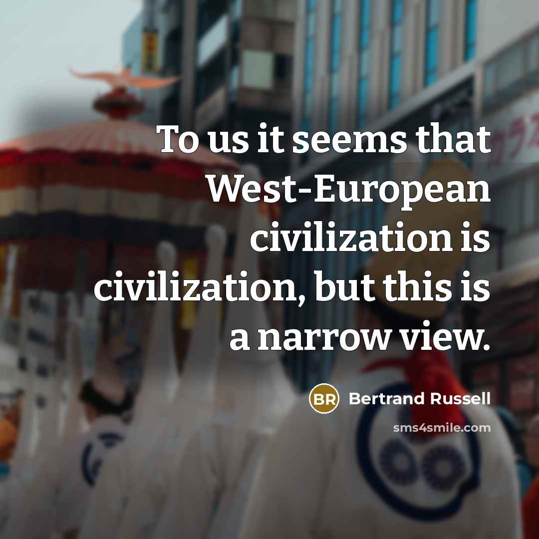 “To us it seems that West-European civilization is civilization, but…” quote by Bertrand Russell