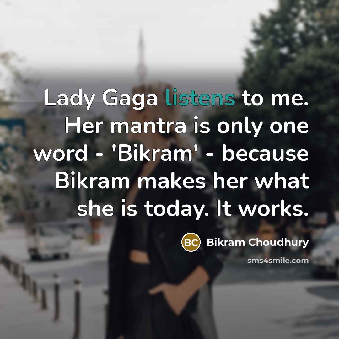 “Lady Gaga listens to me. Her mantra is only one…” quote by Bikram Choudhury