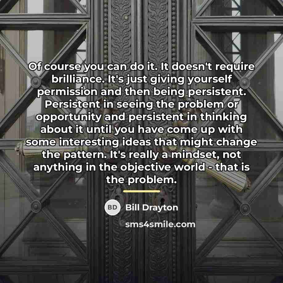 “Of course you can do it. It doesn't require brilliance.…” quote by Bill Drayton